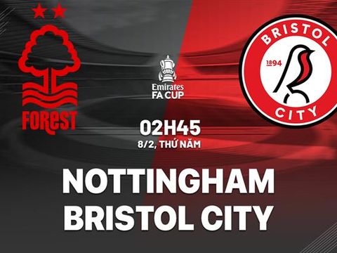 Nhận định Nottingham vs Bristol (02h45 ngày 08/02): Chủ nhà tốc chiến