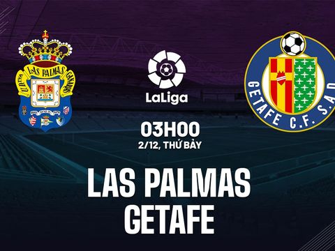 Nhận định trận Las Palmas vs Getafe: 03h00 ngày 02/12