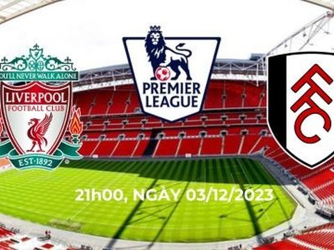 Nhận định bóng đá Liverpool vs Fulham: 21h00 ngày 3/12